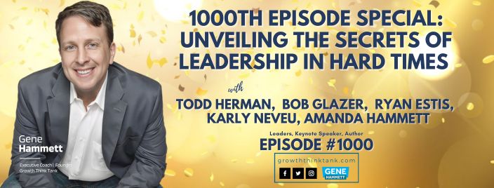 1000th Episode Special: Unveiling the Secrets of Leadership in Hard Times |Ryan Estis, Todd Herman, Bob Glazer, Amanda Hammett, Karly Neveu, and Gene Hammett