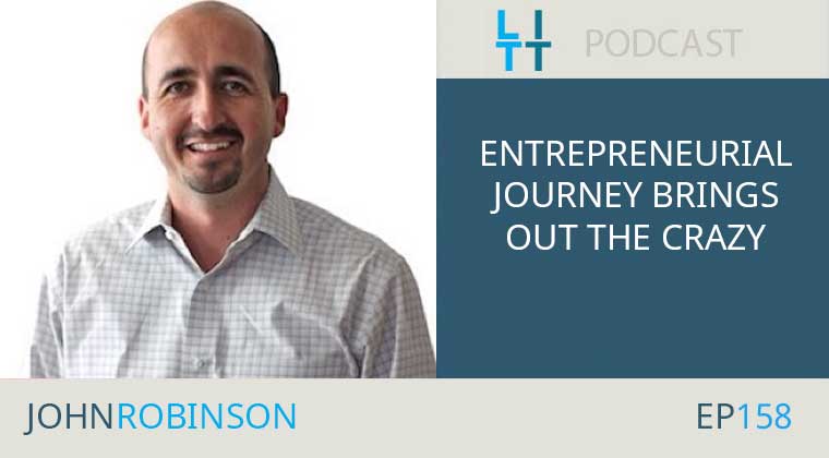 Entrepreneurial-Journey-Brings-Out-The-Crazy-John-Robinson Entrepreneurial Journey Brings Out The Crazy with John Robinson