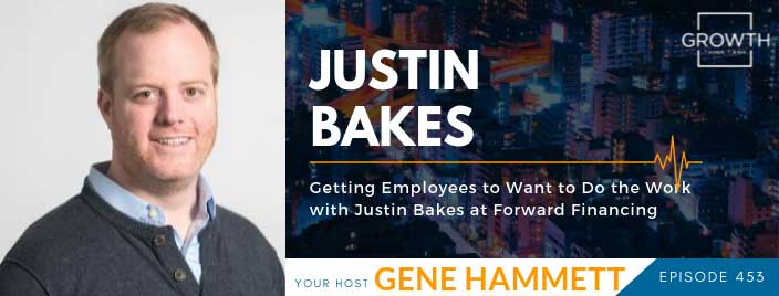 Getting Employees to Want to Do the Work with Justin Bakes at Forward Financing