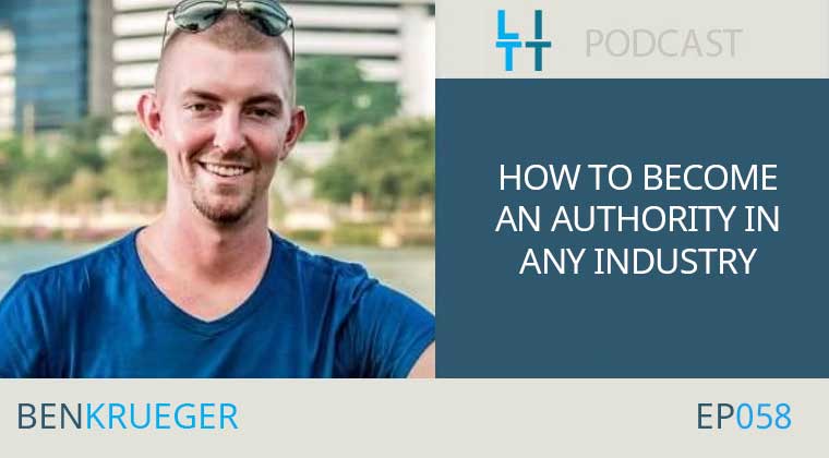 How To Become An Authority In Any Industry - Ben Krueger