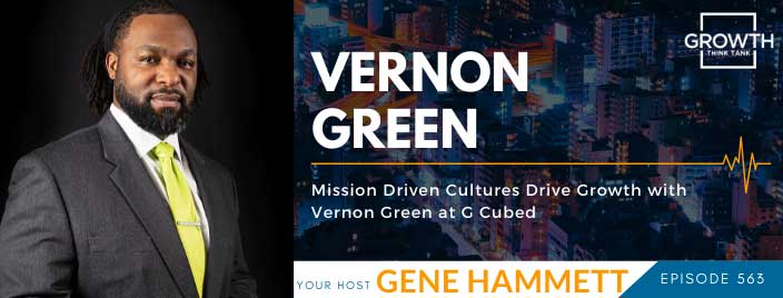 Mission Driven Cultures Drive Growth with Vernon Green at G Cubed