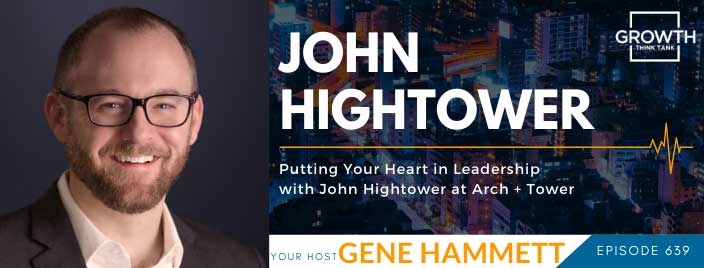 Putting Your Heart in Leadership with John Hightower at Arch + Tower