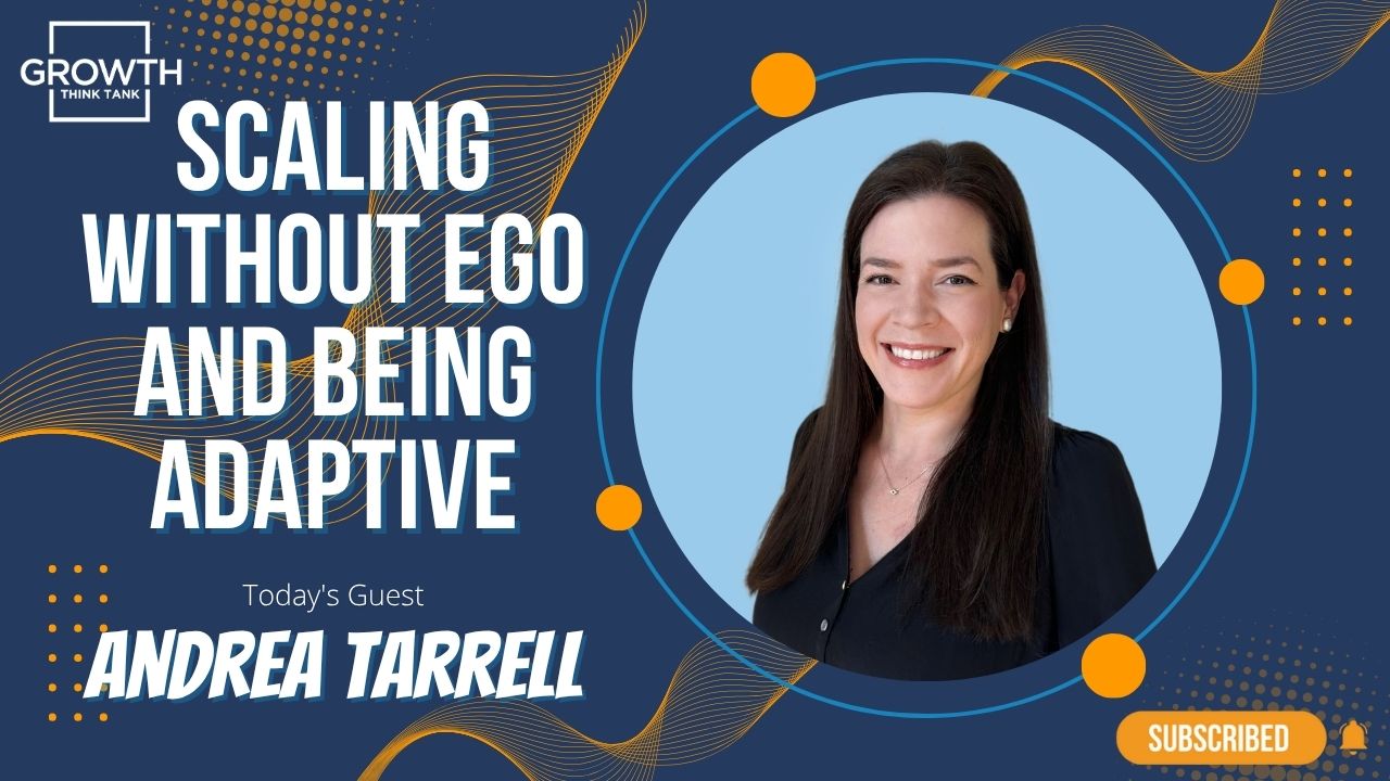 Tarrell Scaling without Ego and Being Adaptive with Andrea Tarrell at Sercante
