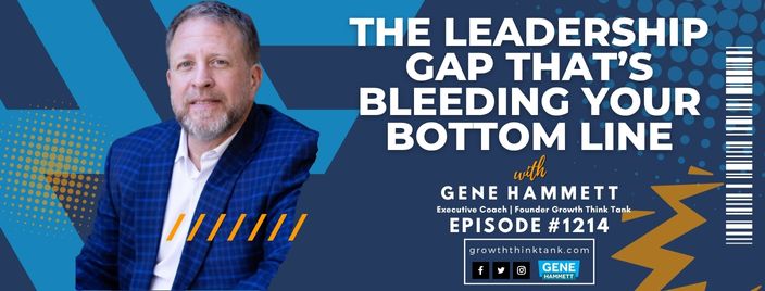 The Leadership Gap That’s Bleeding Your Bottom Line with Gene Hammett