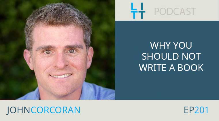 Why-You-Should-NOT-Write-a-Book-John-Corcoran Why You Should NOT Write a Book with John Corcoran