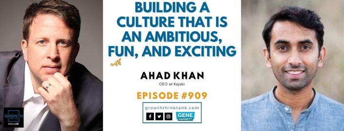 Building a Culture that is an Ambitious, Fun, and Exciting with Ahad Khan at Kajabi