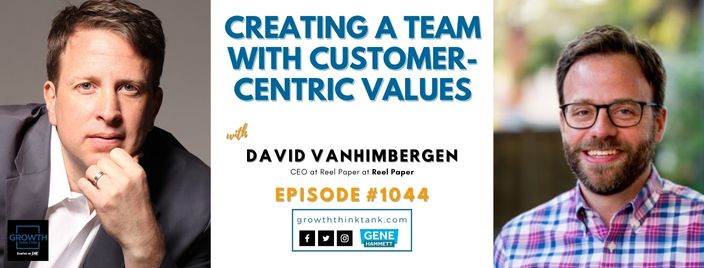 Creating a Team with Customer-centric Values with David VanHimbergen at Reel Paper