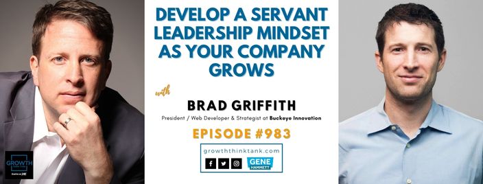 Develop a Servant Leadership Mindset as Your Company Grows with Brad Griffith at Buckeye Innovation