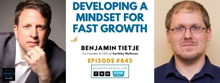Developing a Mindset for Fast Growth with Benjamin Tietje at Earthley Wellness