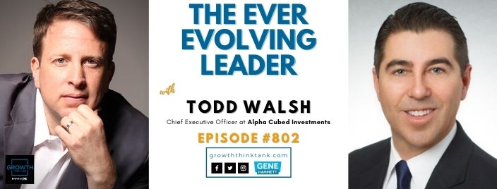 The Ever Evolving Leader with Todd Walsh at Alpha Cubed Investments