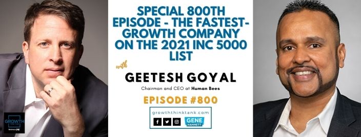 Special 800th Episode - The Fastest-Growth Company on the 2021 Inc 5000 list - Human Bees with founder Geetesh Goyal