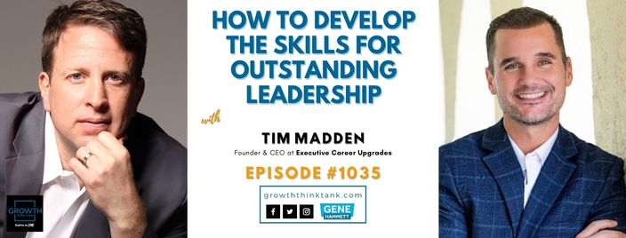 How to Develop the Skills for Outstanding Leadership with Tim Madden at Executive Career Upgrades