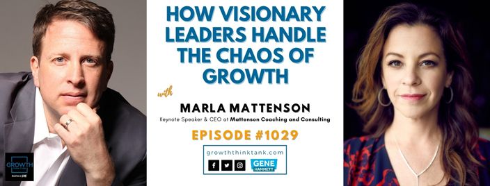 How Visionary Leaders Handle the Chaos of Growth with Marla Mattenson at Mattenson Coaching and Consulting