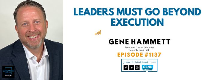 Leaders Must Go Beyond Execution with Gene Hammett, Executive Coach