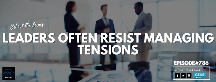 Leaders Often Resist Managing Tensions - Behind the Scenes
