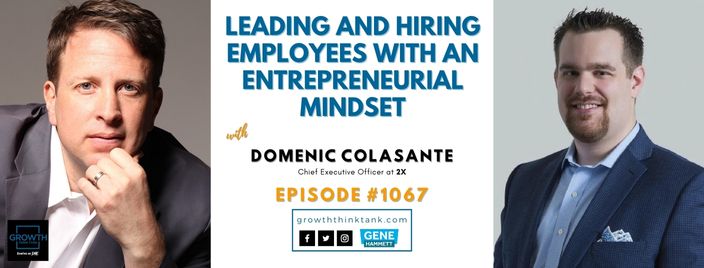 Leading and Hiring Employees with an Entrepreneurial Mindset with Domenic Colasante at 2X