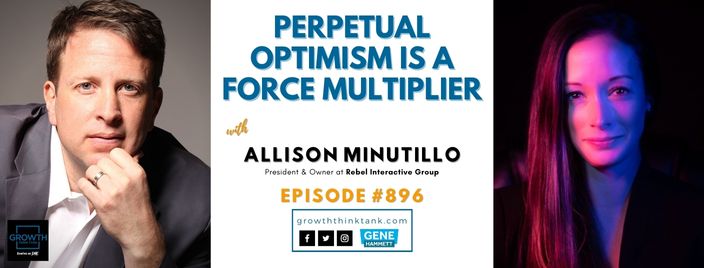 Perpetual Optimism is a Force Multiplier with Allison Minutillo with Rebel Interactive Group