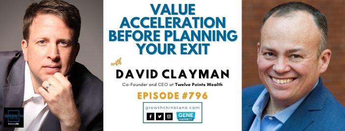 Value Acceleration before Planning Your Exit with David Clayman at Twelve Points Wealth